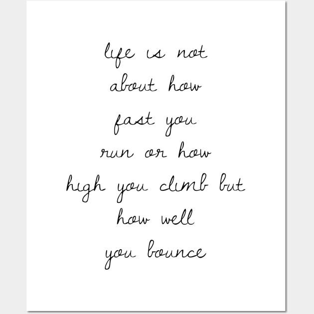 life is not about how fast you run or how high you climb but how well you bounce Wall Art by GMAT